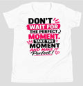 "Take The Moment And Make It Perfect" Motivation Baby Tee | Women's Empowerment Quote Fitted T-Shirt – White